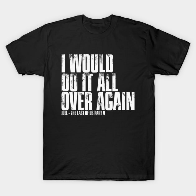 I Would Do It All Over Again - The Last of Us T-Shirt by frazervarney